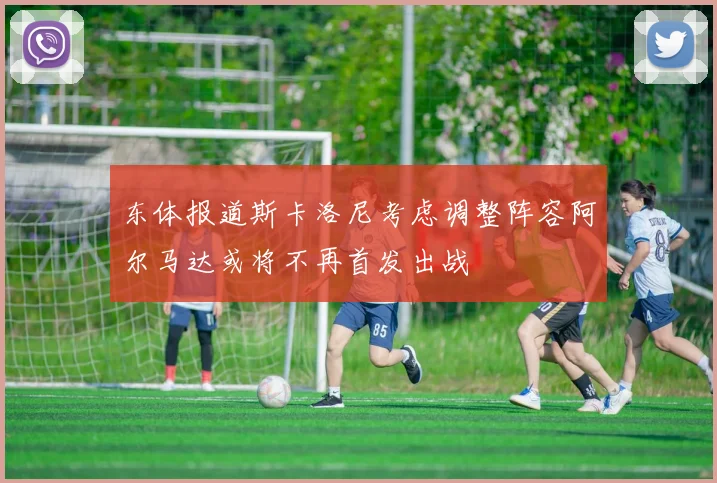 东体报道斯卡洛尼考虑调整阵容阿尔马达或将不再首发出战