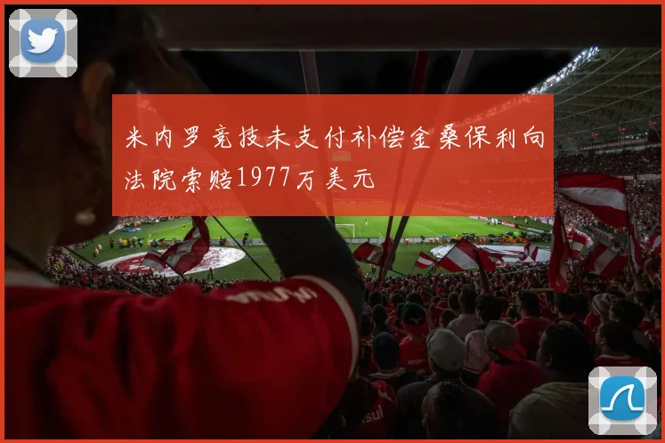 米内罗竞技未支付补偿金桑保利向法院索赔1977万美元
